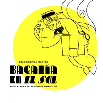 Luis Bagaría. Bagaría en el sol: Política y humor en la crisis de la Restauración. Colección Mapfre. Exposiciones Museo Gustavo de Maeztu